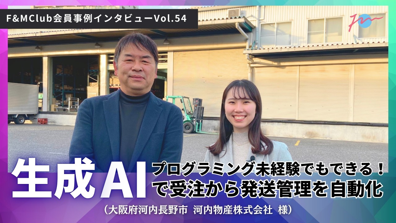 Vol.54 プログラミング未経験でもできる！生成AIで受注から発送管理までを自動化｜F&M Club会員事例インタビュー（河内物産株式会社 様）