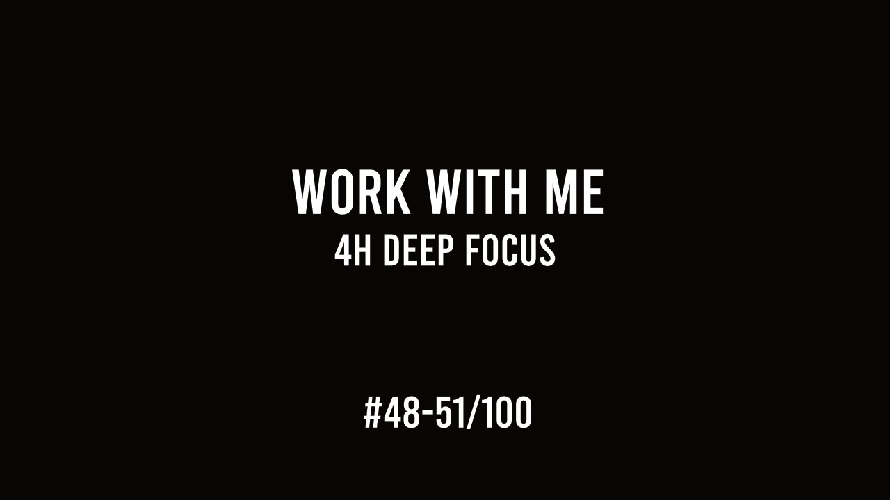Work with Me – 4h Deep Focus | Deep Work & Grit (#48-51/100)