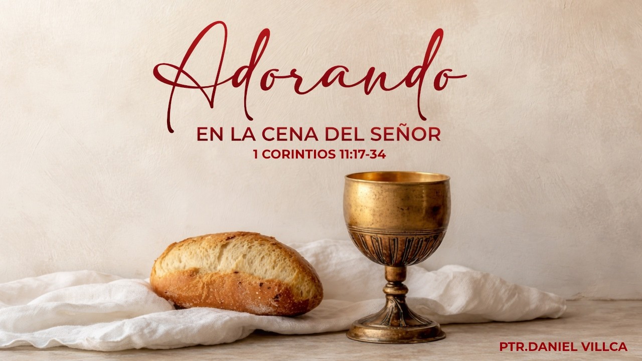 Adorando en la cena del señor | 1 Corintios 11:17-34 | Ptr. Daniel Villca
