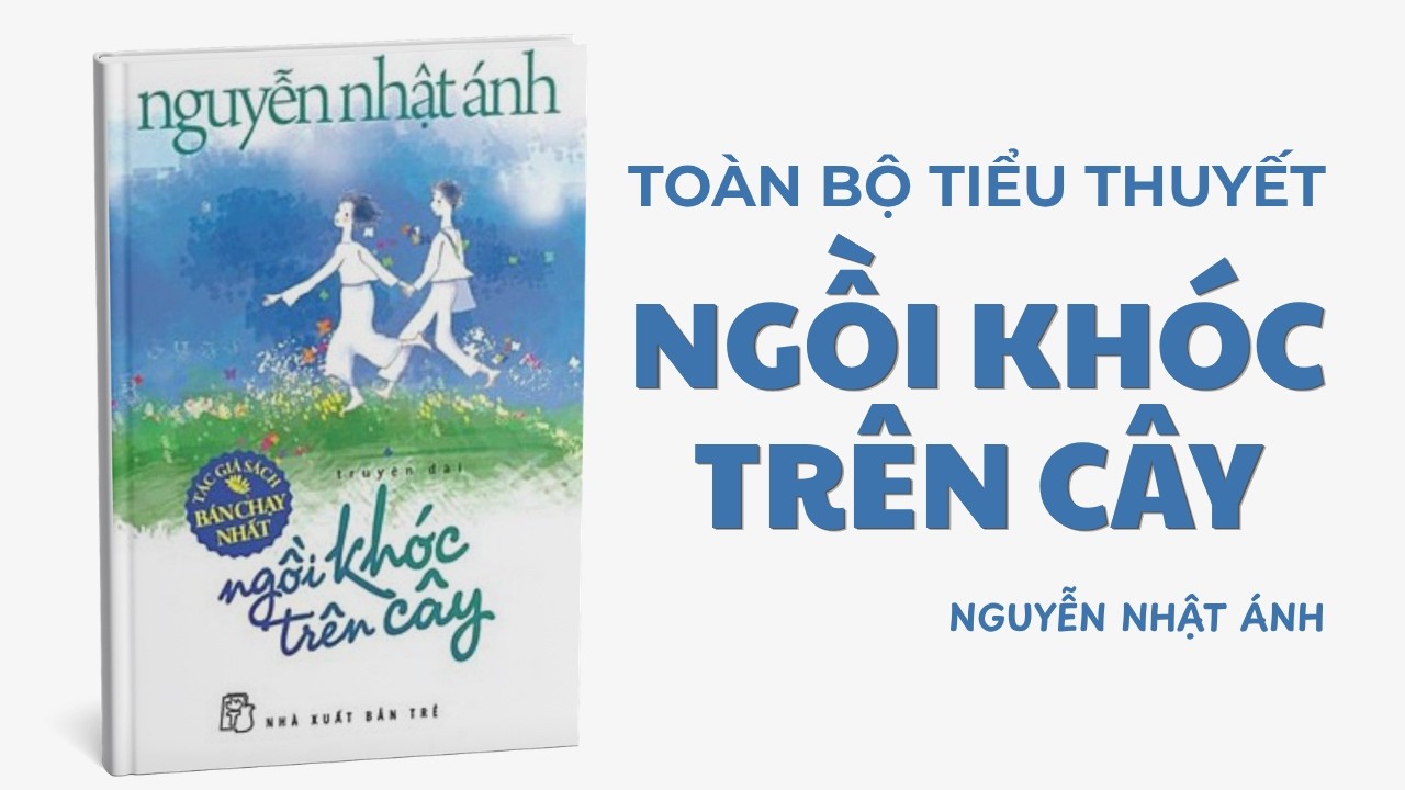 Toàn bộ tiểu thuyết Ngồi Khóc Trên Cây | Nguyễn Nhật Ánh