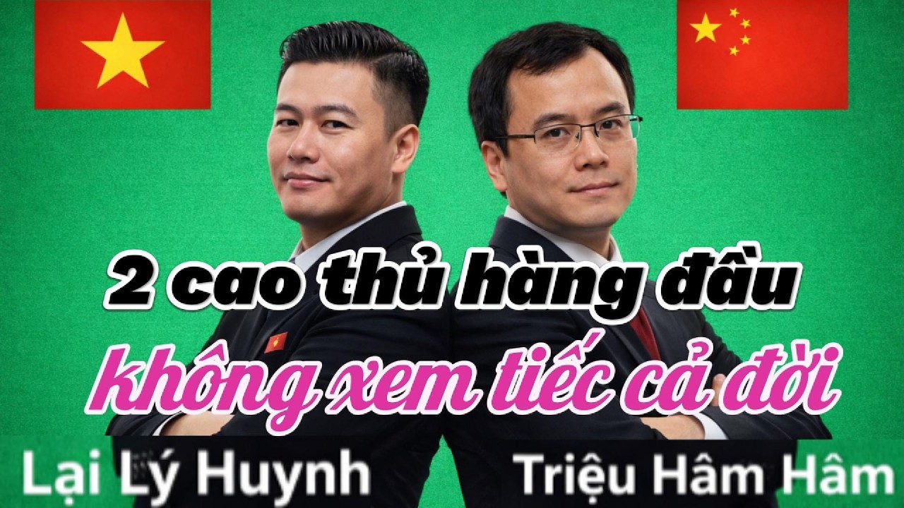 Không xem tiếc cả đời _2 cao thủ hàng đầu VN & TQ .Lại Lý Huynh Vs Triệu Hâm Hâm