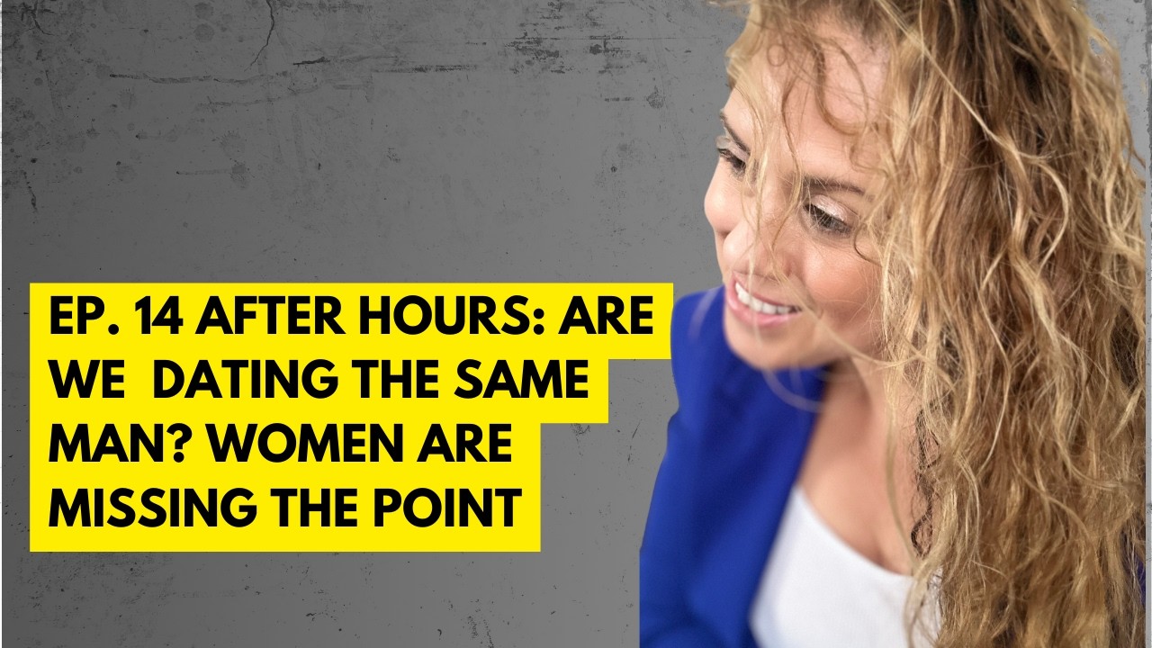 Ep. 13 After Hours Episode: Are We Dating the Same Man? Women Are Missing the Point.