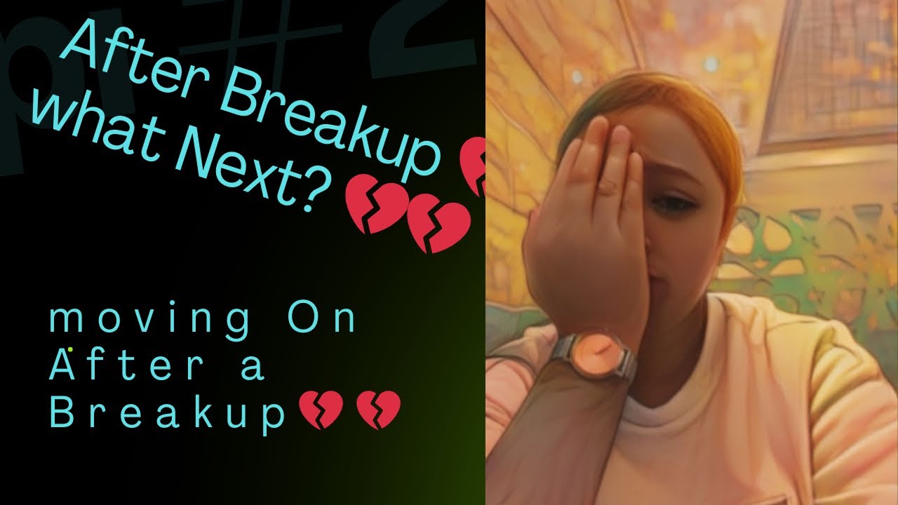 After breakup💔💔 What next ??