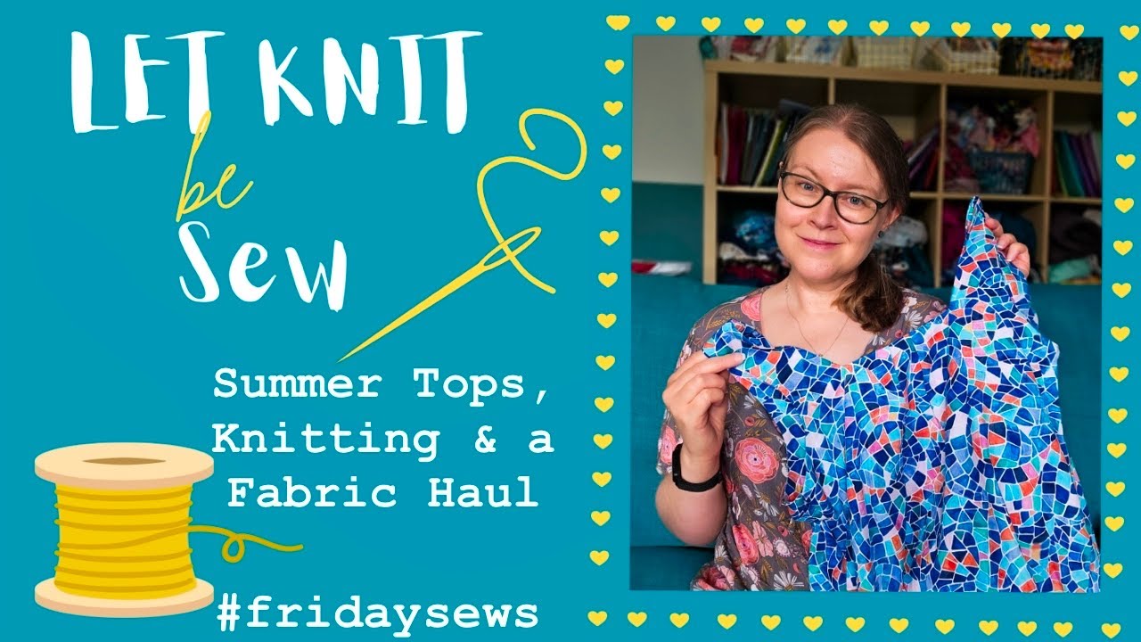 Summer Tops, Knitting & a Fabric Haul #fridaysews 