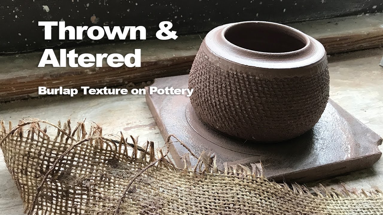 Thrown and Altered - Burlap Textures on Pottery