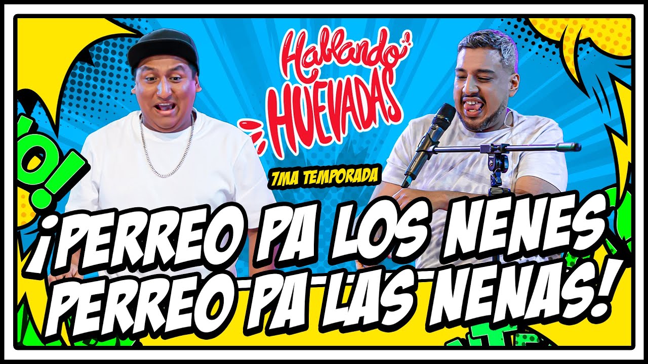 HABLANDO HUEVADAS - Séptima Temporada [PERREO PA LOS NENES, PERREO PA LAS NENAS]