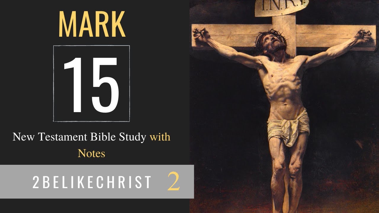 MARK 15 - Bible Study with Notes - 2BeLikeChrist