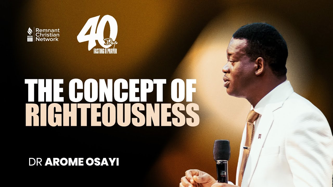 THE CONCEPT OF RIGHTEOUSNESS - DR. AROME OSAYI