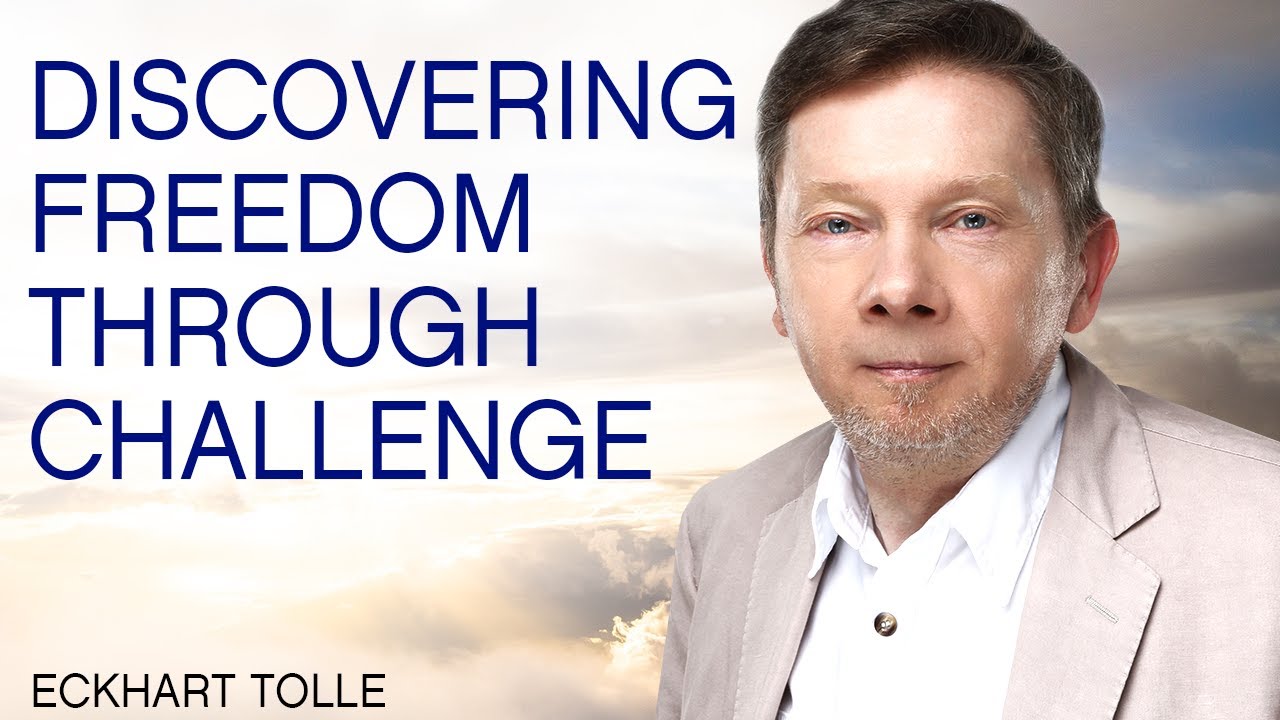 Discovering Freedom Through Challenge, with Eckhart Tolle