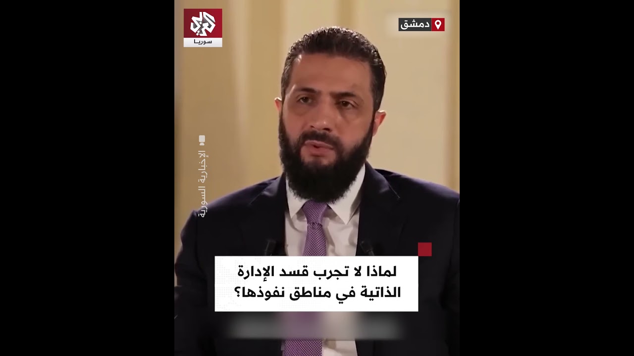 الرئيس الشرع: مناطق نفوذ قسد يمكن أن تعادل عشر محافظات، فهل يطبقون الإدارة الذاتية هناك؟