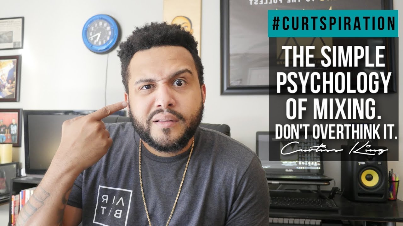 Producers - The Simple Psychology Of Mixing. Don't Overthink It. #Curtspiration