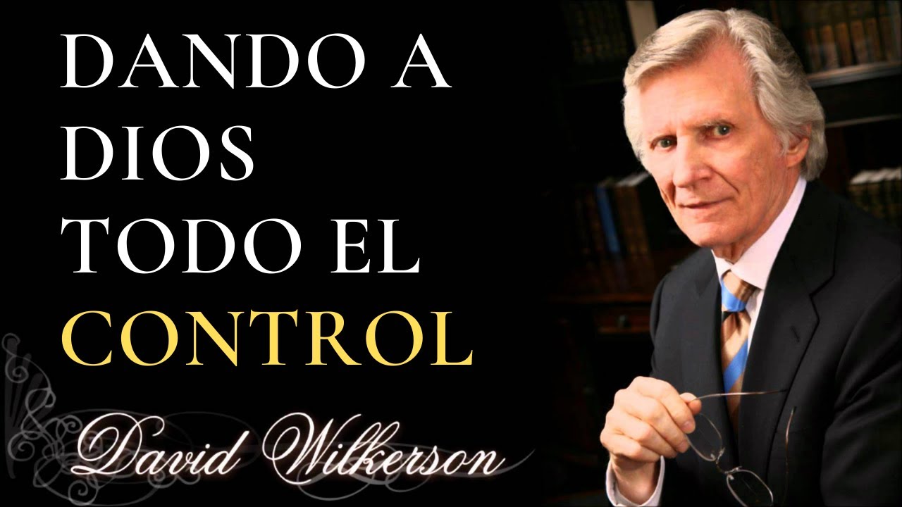 DANDO A DIOS TODO EL CONTROL - David Wilkerson