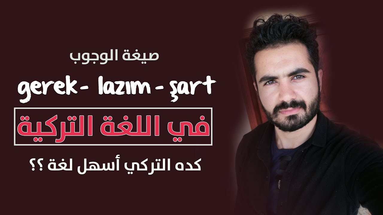 الوجوب في اللغة التركية - gerek lazım şart - كيف تستخدم هذه الكلمات الثلاث لتتكلم التركية ٣٠٠ ٪ أفضل