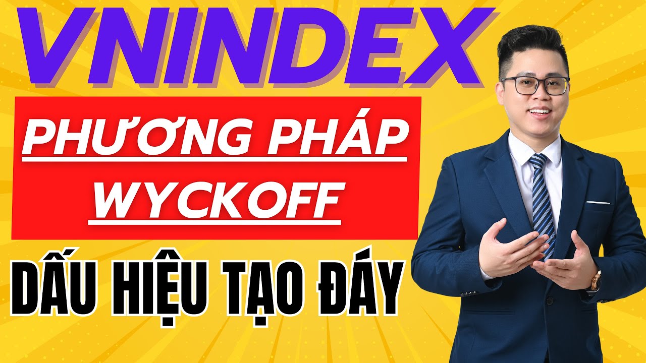 NHẬN ĐỊNH THỊ TRƯỜNG: Nhận Diện Dấu Hiệu Tạo Đáy Bằng Phương Pháp Wyckoff