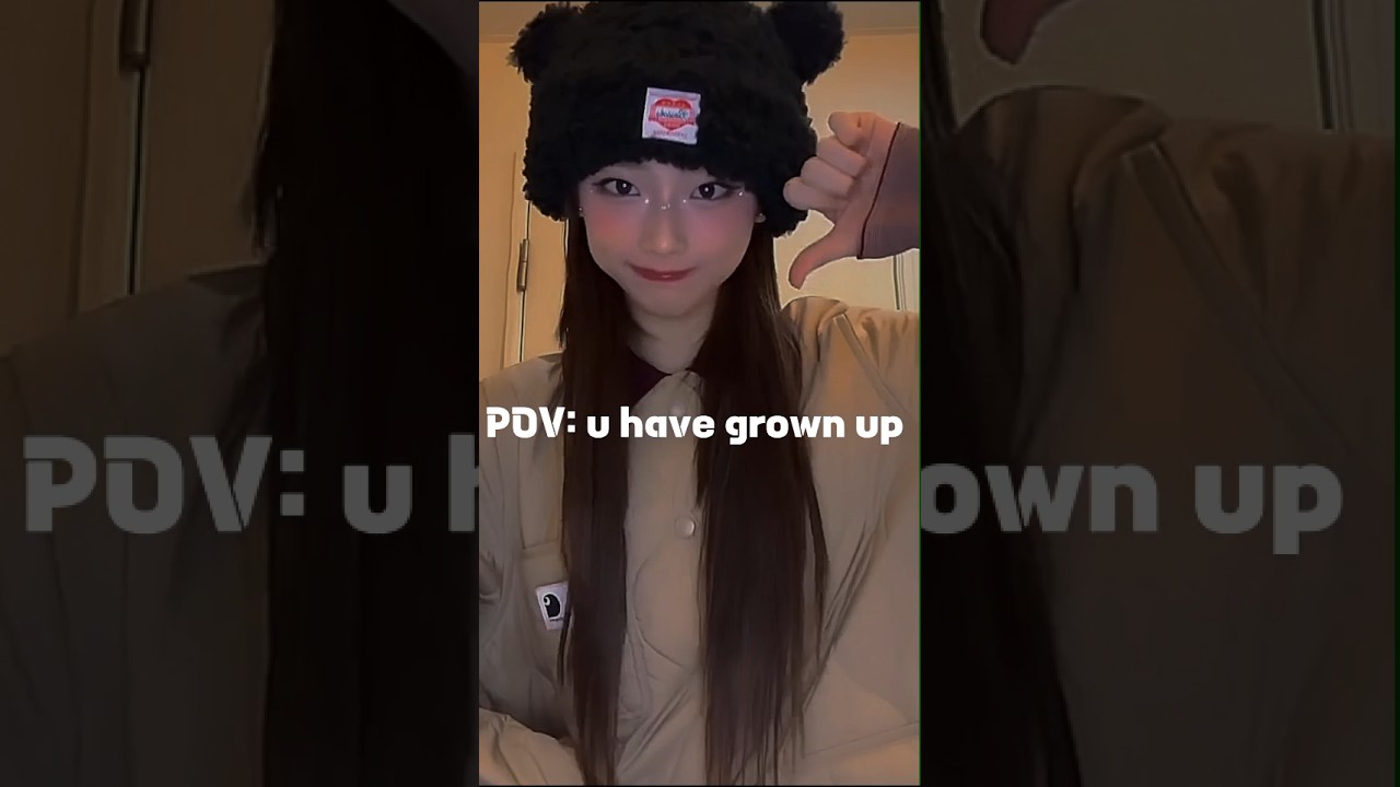 POV: U have grown up ✨ 