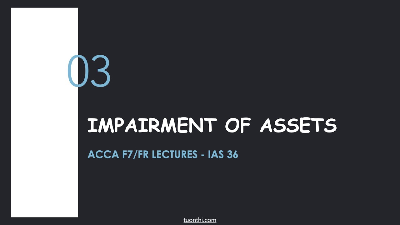 ACCA FR VIDEO LECTURES: IMPAIRMENT OF ASSETS / Sự suy giảm giá trị của tài sản