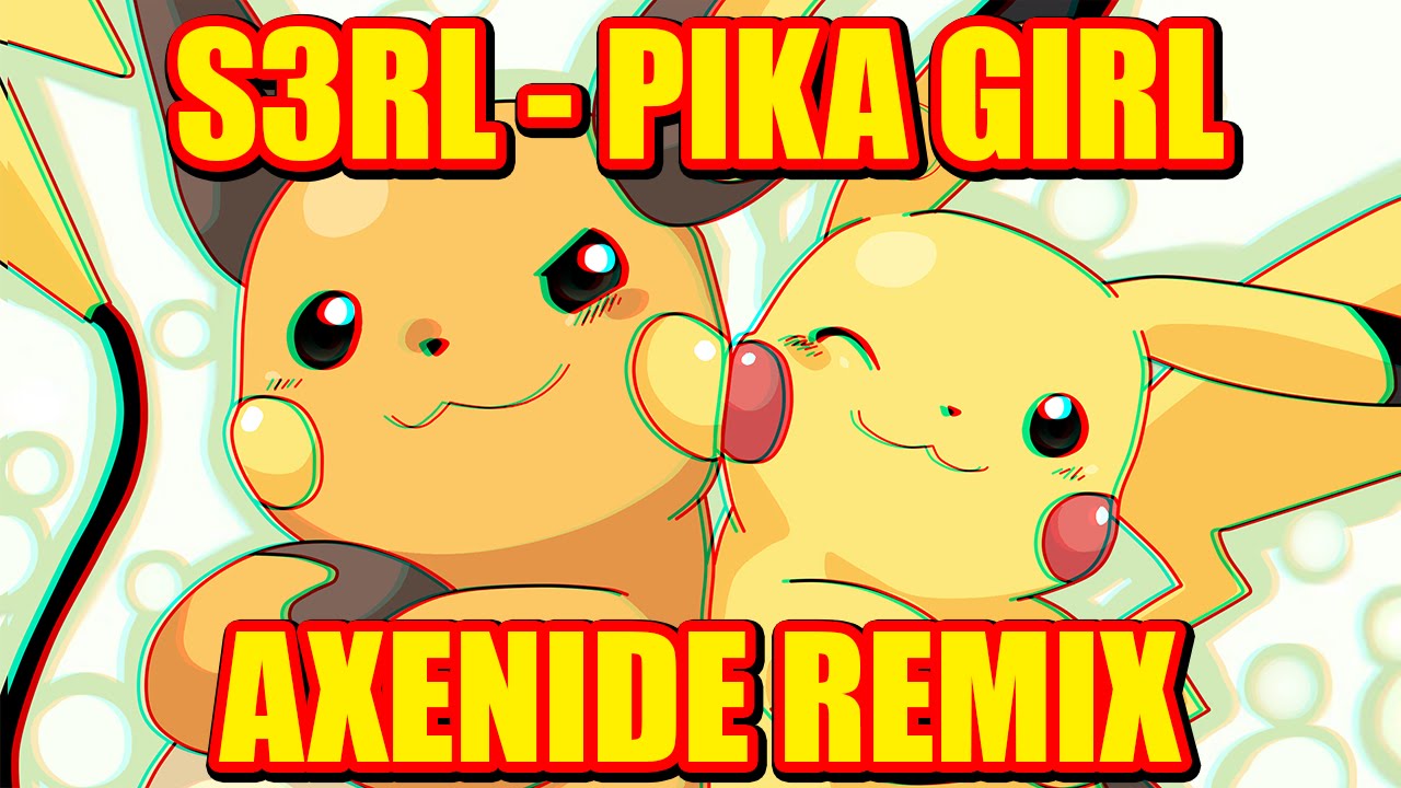 S3RL - PIKA GIRL | Axenide Remix