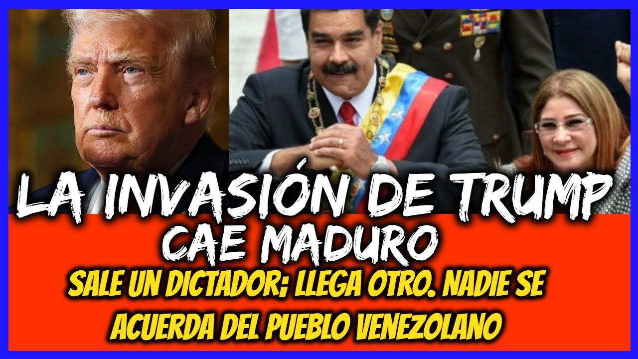 La Invasi&oacute;n de Trump. Cae Maduro  Sale un dictador; llega otro. Nadie piensa en el pueblo venezolano