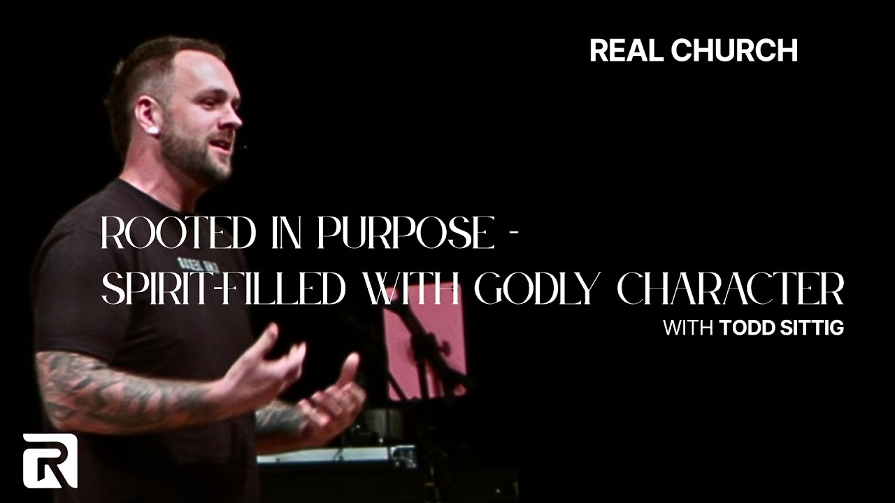 Rooted in Purpose - Spirit-Filled with Godly Character | Todd Sittig | Real Church | March 8 2026