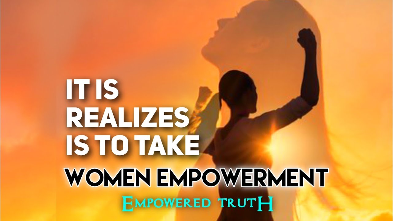 It Has To Be Realized || Women Empowerment Inspiration || Empowered Truth