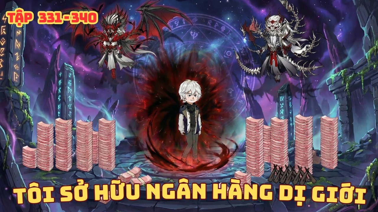 [ Tập 331 - 340 ]  T&ocirc;i Sở Hữu Ng&acirc;n H&agrave;ng Dị Giới
