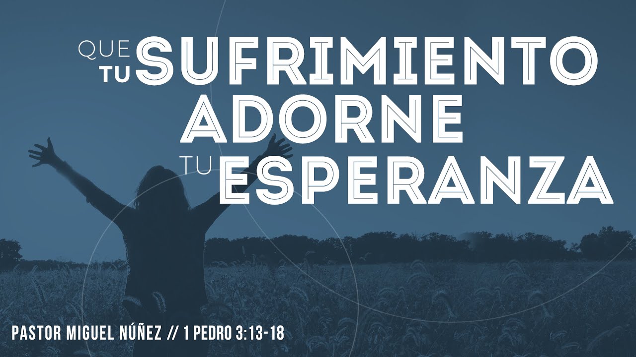 Que tu sufrimiento adorne tu esperanza - Pastor Miguel Núñez (La IBI)