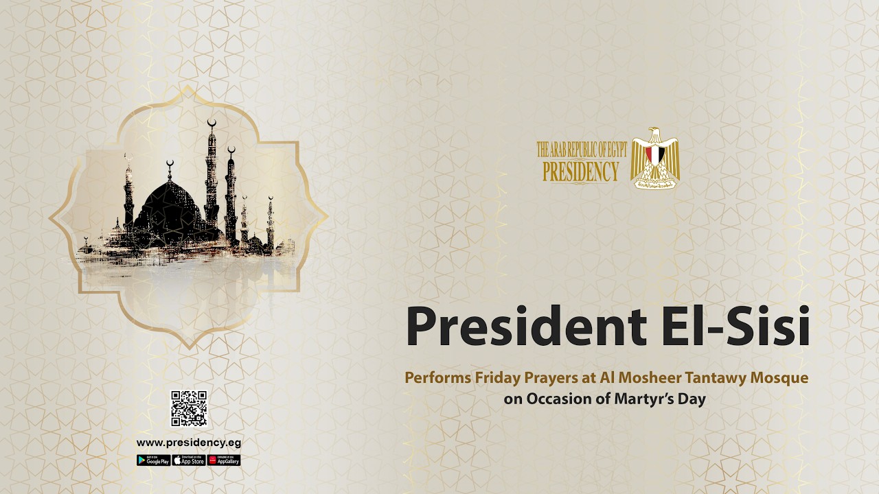 President El-Sisi Performs Friday Prayers at Al Mosheer Tantawy Mosque  on Occasion of Martyr’s Day