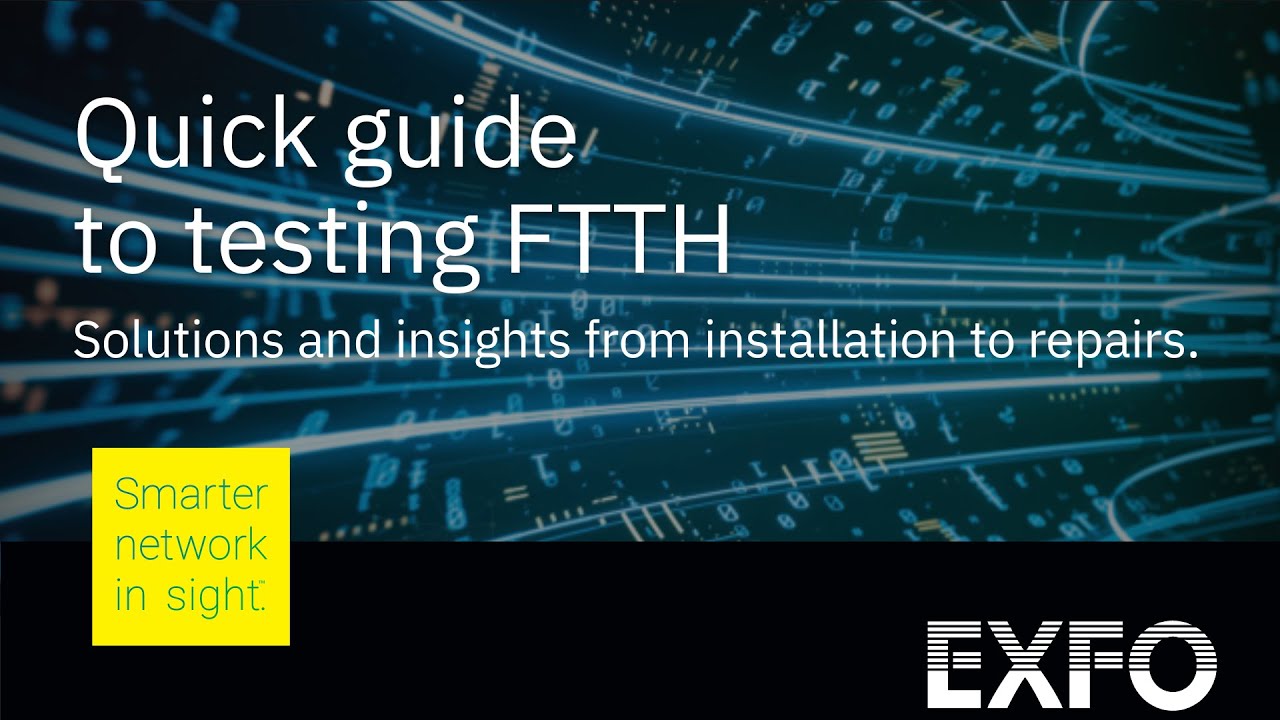 EXFO Quick Guide to Testing FTTH | FTTH Network Planning and Design | FTTH Network Testing Solution