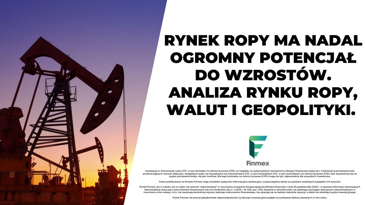 Rynek ropy ma nadal ogromny potencjał do wzrost&oacute;w. Analiza rynku ropy, walut i geopolityki.
