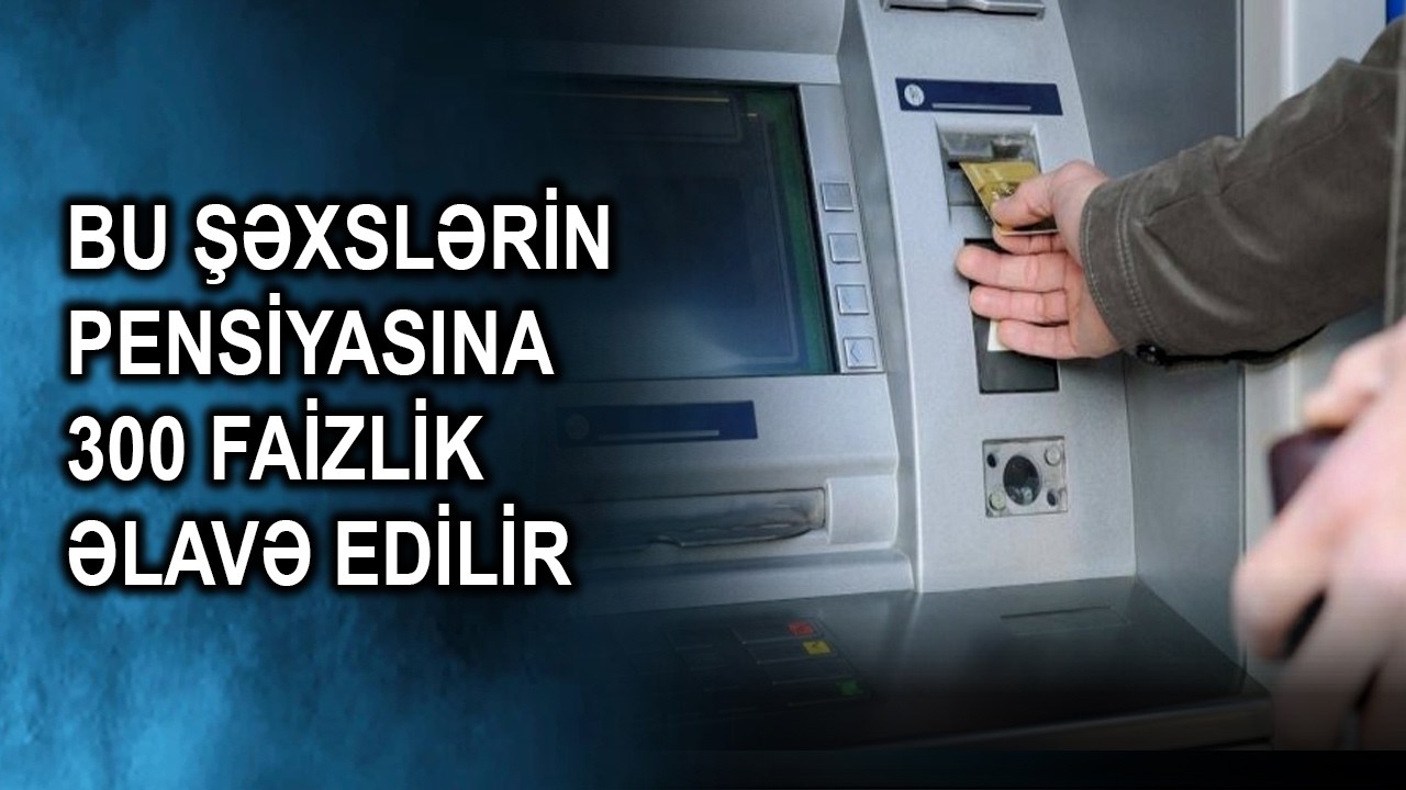 Bu şəxslərin pensiyasına 300 faizlik ƏLAVƏ EDİLİR