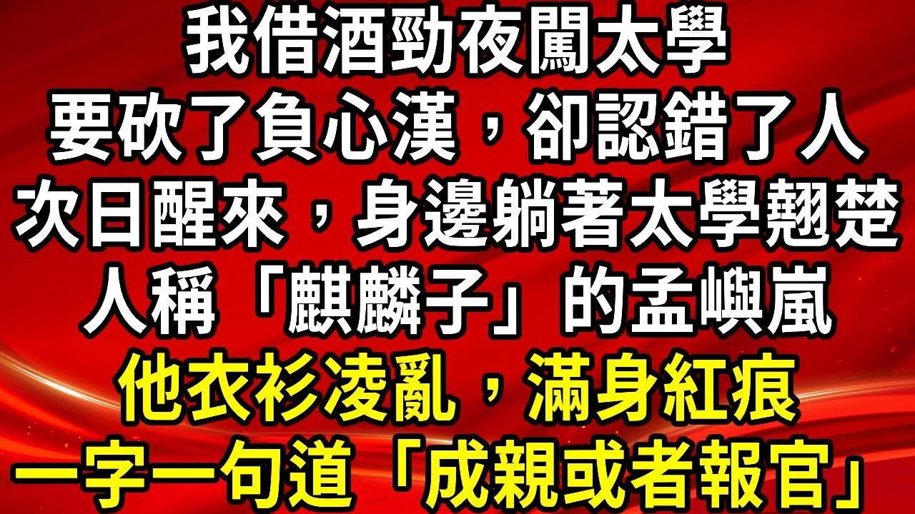 我借酒勁夜闖太學。要砍了負心漢，卻認錯人。第二天醒來，身邊躺著太學翹楚。人稱「麒麟子」的孟嶼嵐。他衣衫凌亂，滿身紅痕「成親，或者，報官，」#生活經驗#情感故事#養老