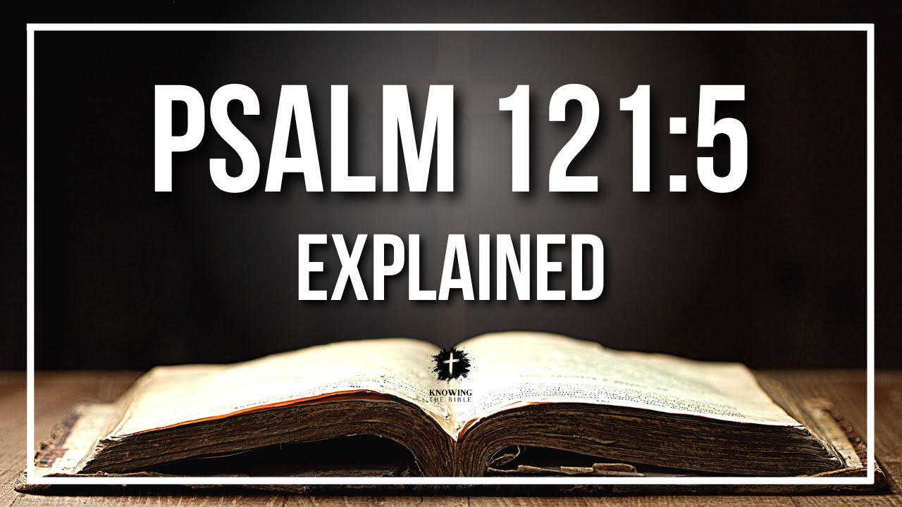 PSALM 121:5 Explained | PSALM 121:5 Meaning According to the Bible [KJV]