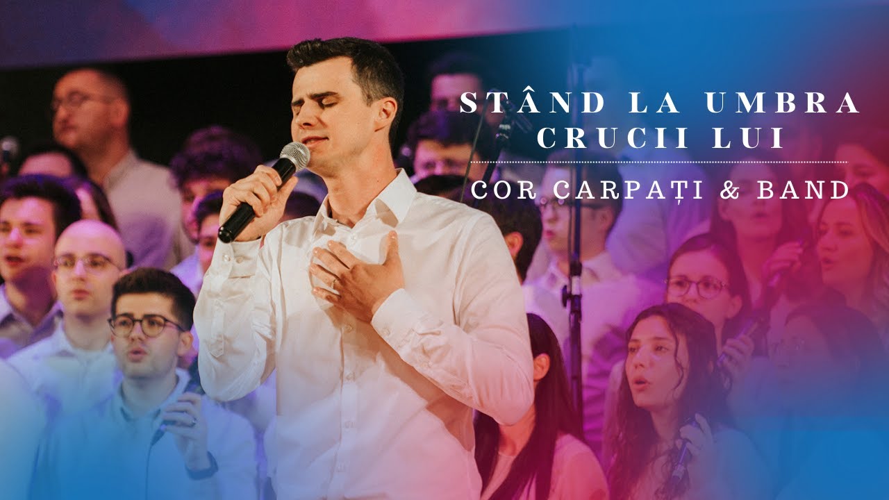 Stând la umbra crucii Lui - Cor Carpați & Band | Din mormânt la lumină