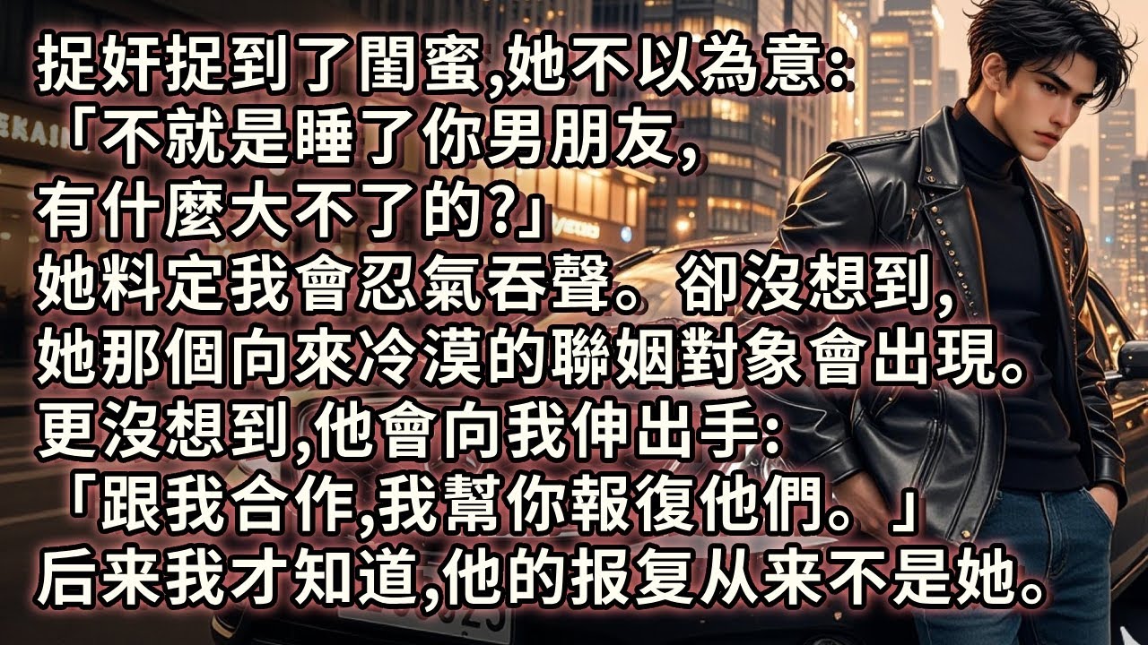 捉奸捉到了閨蜜,她不以為意:「不就是睡了你男朋友,有什麼大不了的?」她料定我會忍氣吞聲。卻沒想到,她那個向來冷漠的聯姻對象會出現。更沒想到,他會向我伸出手「跟我合作,我幫你報復他們。」#小说 #故事