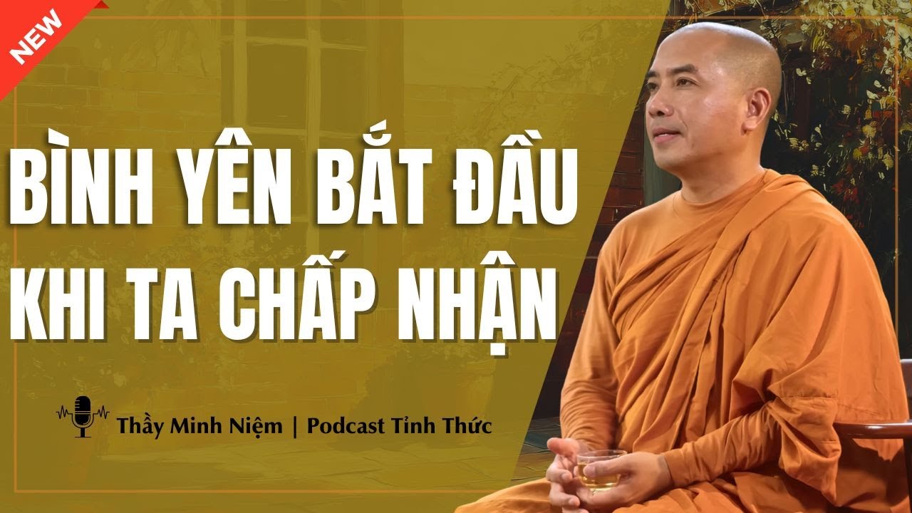 Thầy Minh Niệm - BÌNH YÊN BẮT ĐẦU KHI TA CHẤP NHẬN (Rất Hay - Nên Nghe) | Podcast Tỉnh Thức