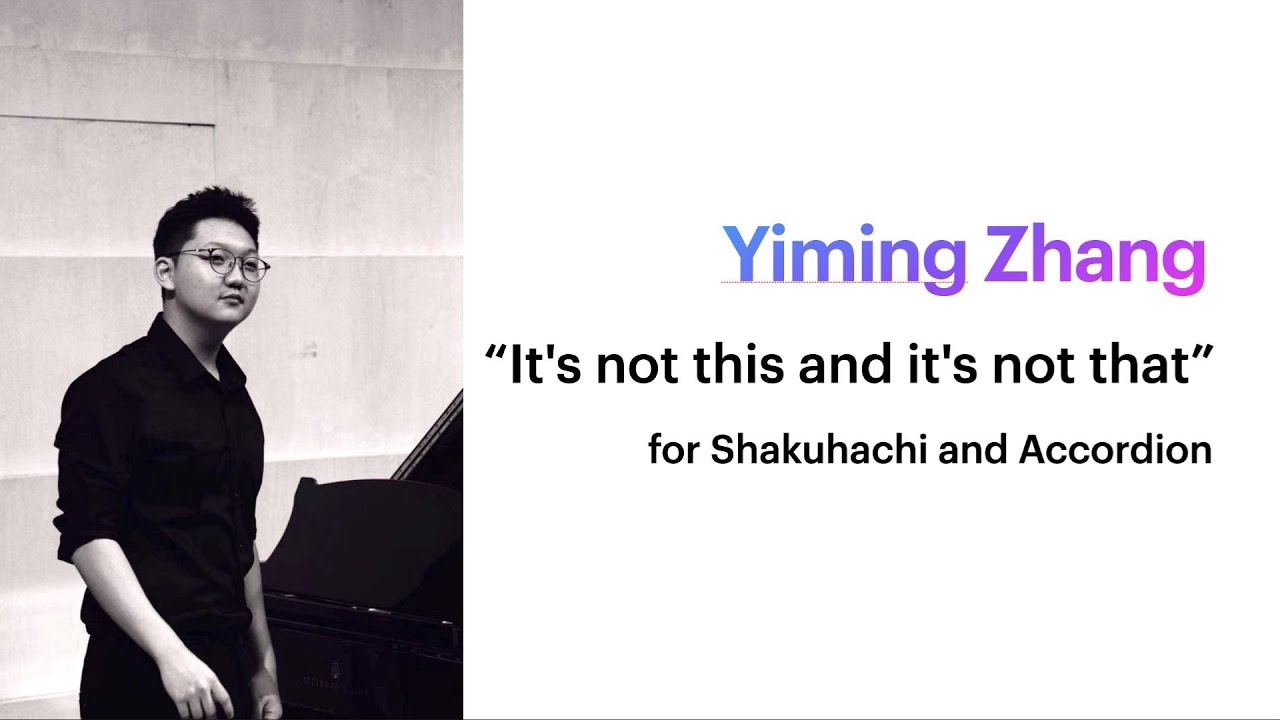 Yiming Zhang: “It's not this and it's not that” for Shakuhachi and Accordion