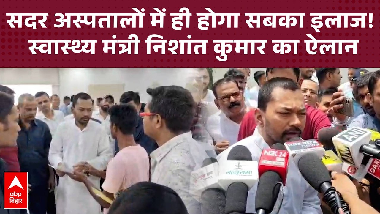 स्वास्थ्य मंत्री Nishant Kumar का ऐतिहासिक फैसला, अब जिला और सदर अस्पतालों में ही होंगे बड़े ऑपरेशन!