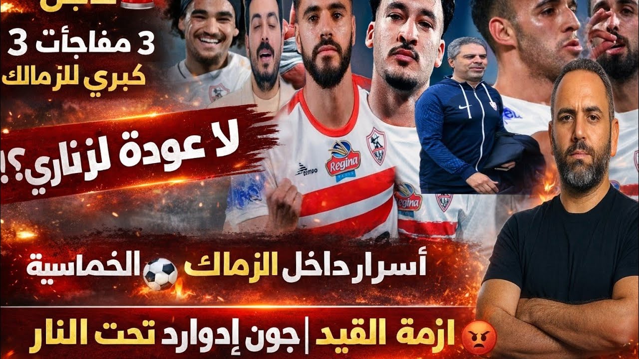 عاجل اعلان 3 مفاجأة كبيرة للزمالك لا عودة للزناري؟! أسرار داخل الزمالك بعد الخماسية |أزمة القيد وجون