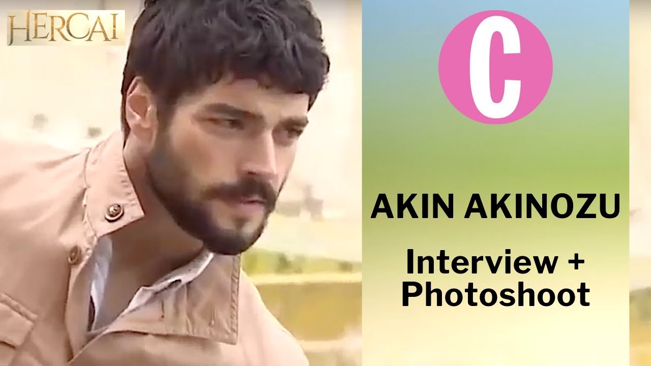 Akin Akinozu ❖ Interview excerpts + BTS Cosmopolitan Photoshoot ❖ Hercai ❖ English ❖  2019