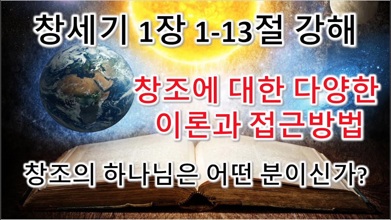 [창 1:1-13] 창조에 대한 다양한 이론과 접근방법들, 창조의 하나님은 어떤 분이신가? 창세기 1장 1-13절 강해