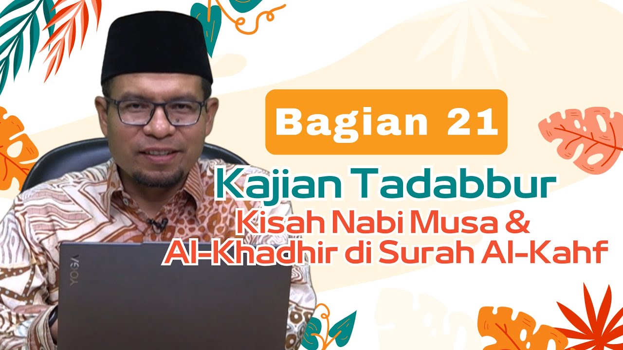 Kajian Tadabbur Kisah Nabi Musa & Al-Khadhir di Surah Al-Kahf Bagian 21