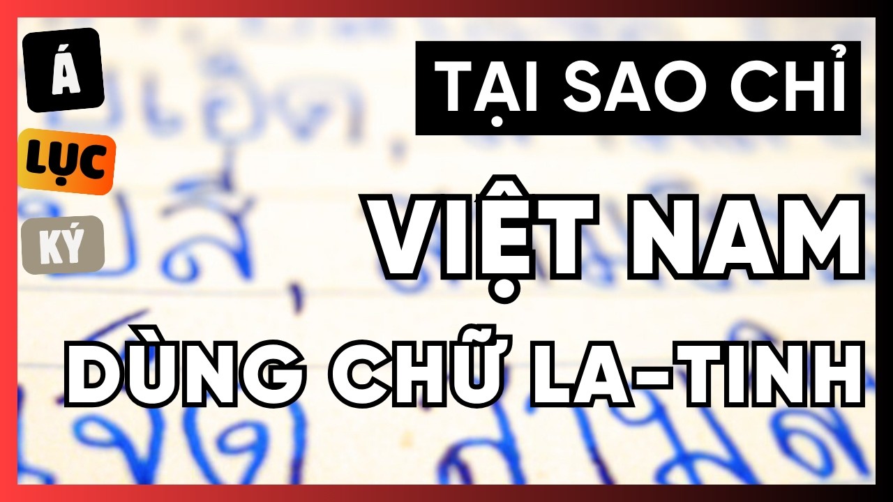 Tại sao Việt Nam dùng chữ La-tinh còn Thái Lan, Lào dùng chữ riêng?