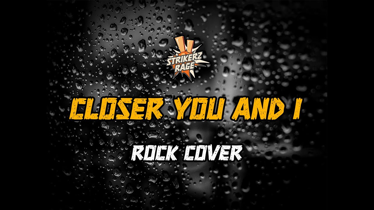 Strikerz Rage - Closer You & I (Rock Cover)