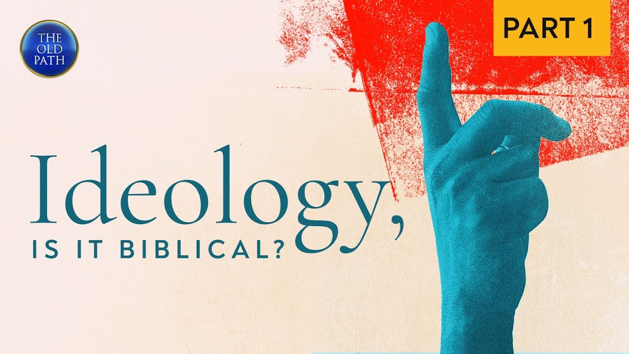 Ideology, is it biblical? (Part 1 of 4)  | The Old Path