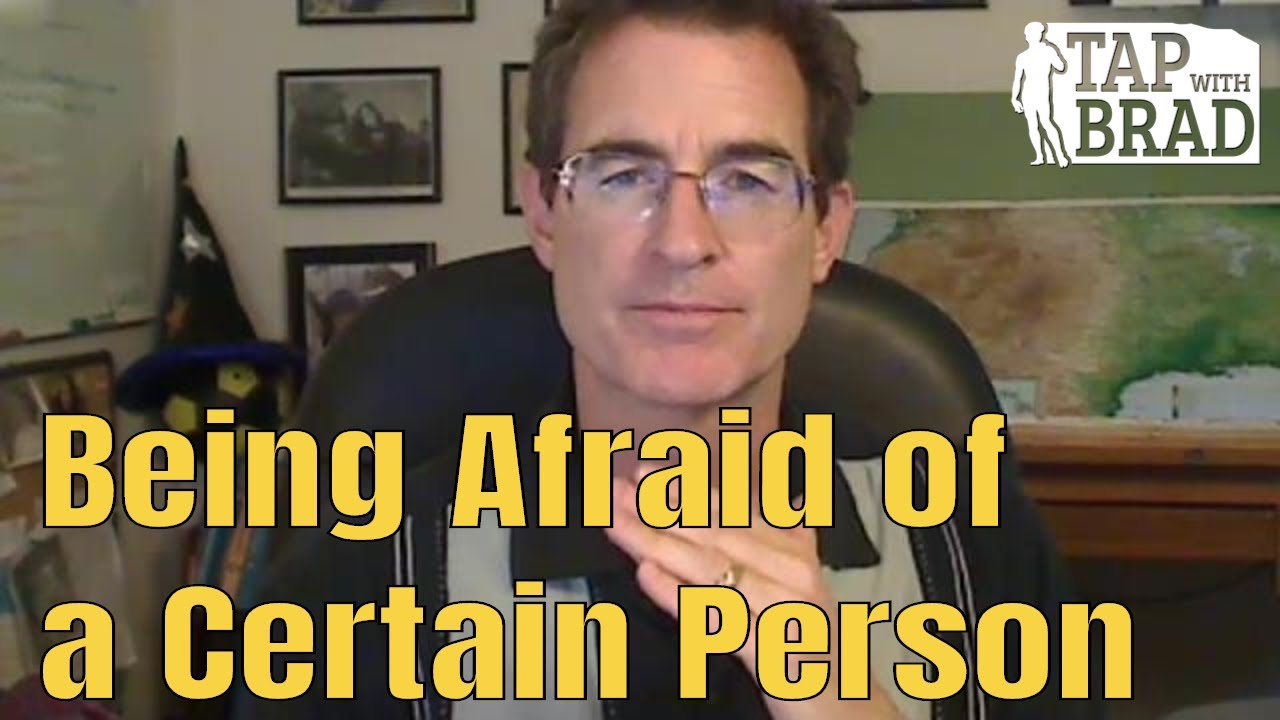 Being Afraid of a Certain Person - Tapping with Brad Yates