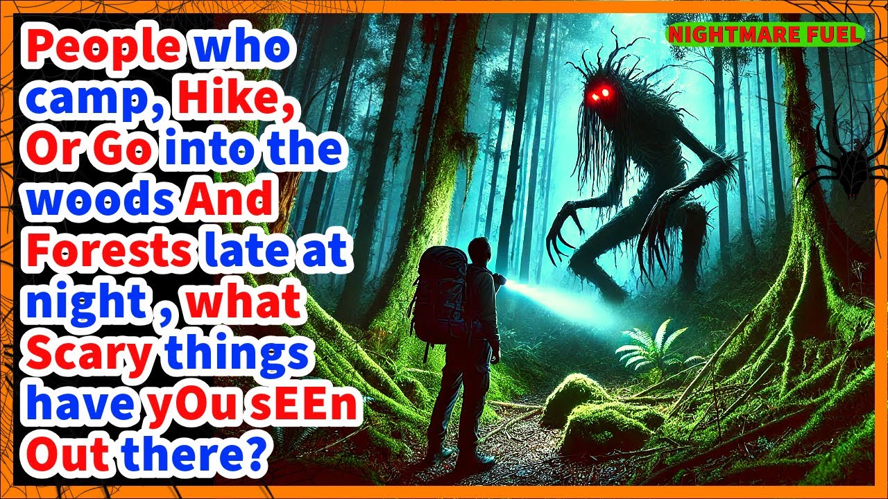 People who camp, hike in the woods and forests late at night, what scary things have you seen?
