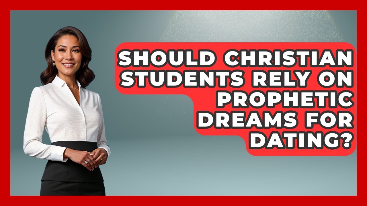 Should Christian Students Rely On Prophetic Dreams For Dating? - Christianity As A Student