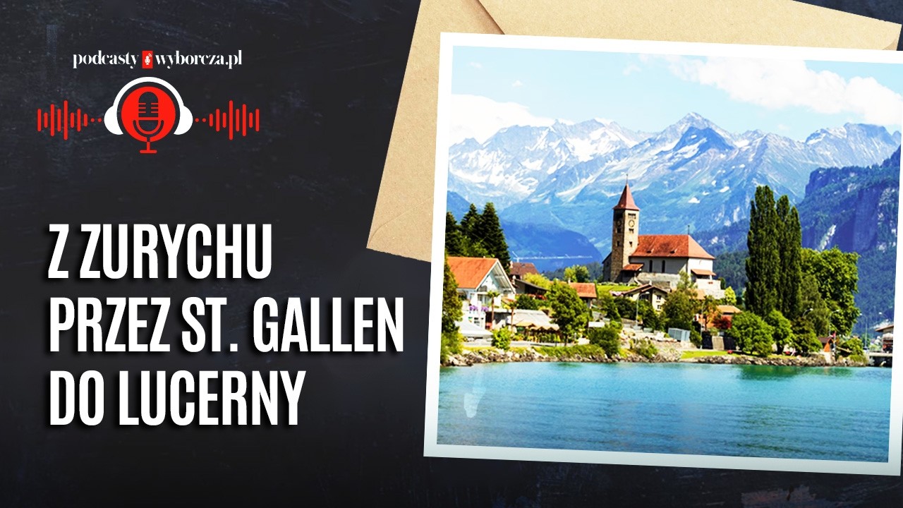 Z Zurychu przez St. Gallen do Lucerny | Gazeta Wyborcza