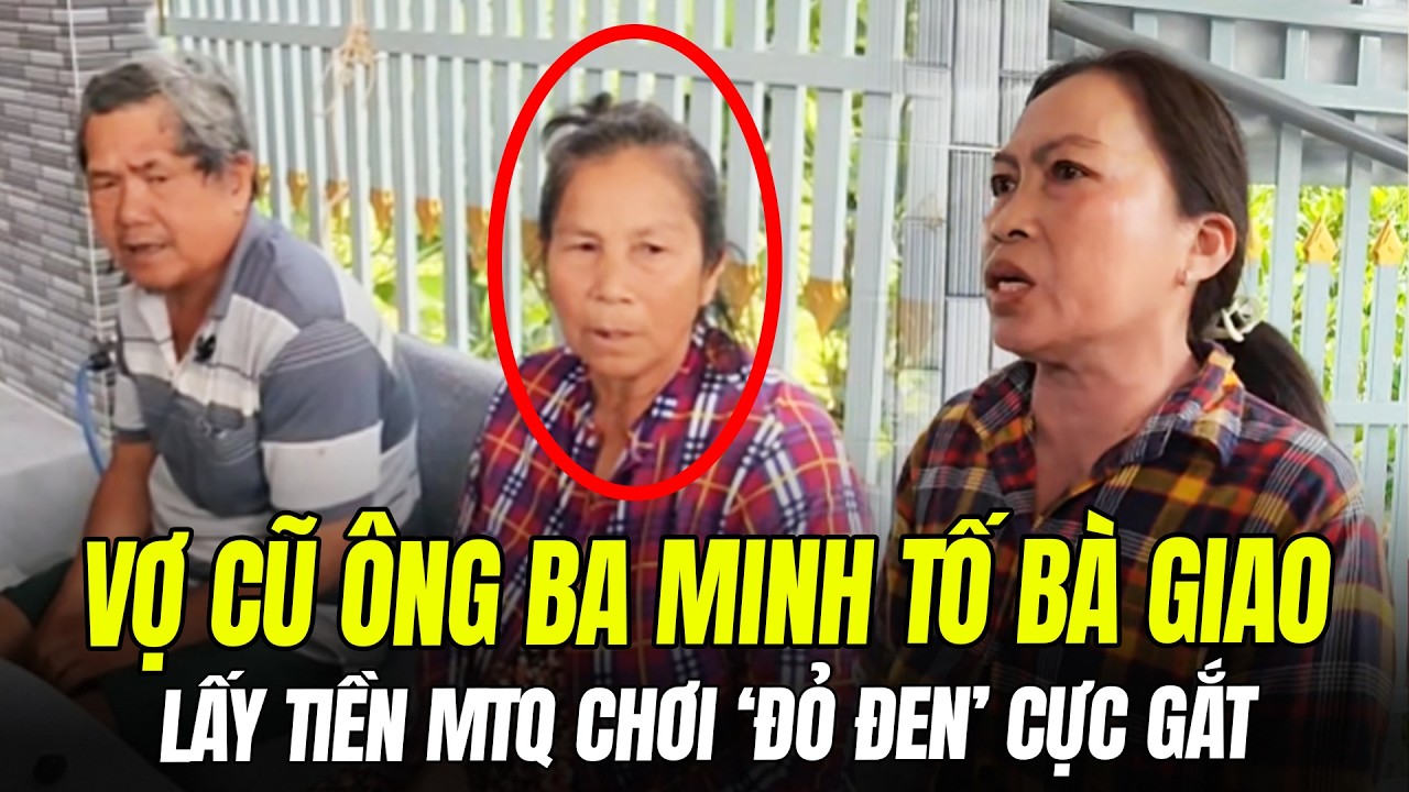 VỢ CŨ ÔNG BA MINH TỐ BÀ GIAO LẤY TIỀN MTQ ĐỂ 'ĐỎ ĐEN': AI ĐÚNG AI SAI?