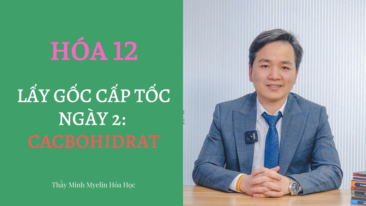 [ HÓA 12 ]LẤY GỐC CẤP TỐC BUỔI 02- CACBOHIDRAT